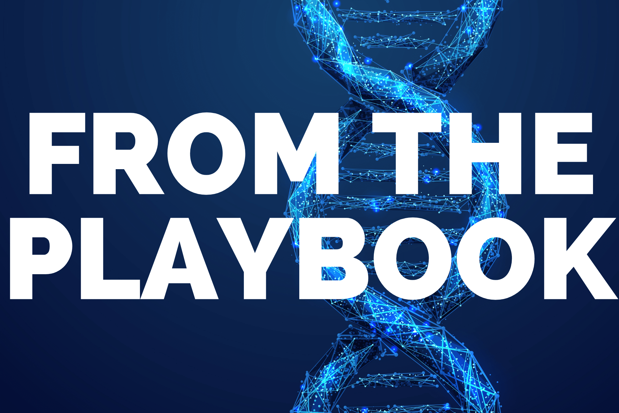 FROM THE PLAYBOOK overlaid on digital DNA strand.
